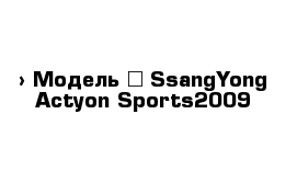  › Модель ­ SsangYong Actyon Sports2009 